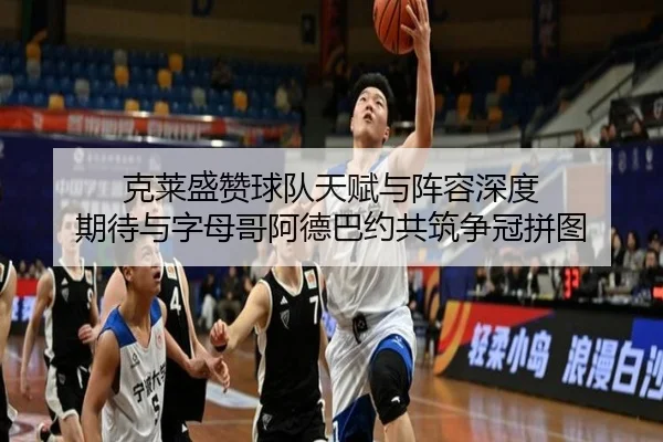 克莱盛赞球队天赋与阵容深度 期待与字母哥阿德巴约共筑争冠拼图 | kaiyun
